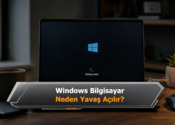 Windows Bilgisayar Neden Yavaş Açılır?