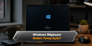 Windows Bilgisayar Neden Yavaş Açılır?